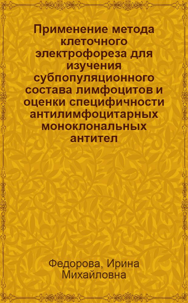 Применение метода клеточного электрофореза для изучения субпопуляционного состава лимфоцитов и оценки специфичности антилимфоцитарных моноклональных антител : Автореф. дис. на соиск. учен. степ. канд. мед. наук : (14.00.36)