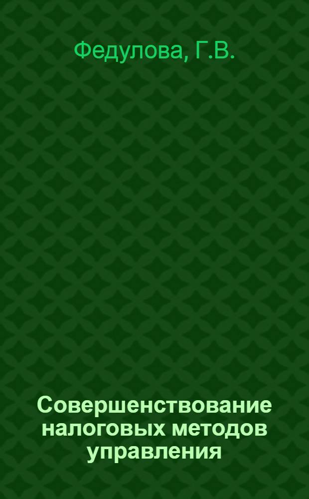 Совершенствование налоговых методов управления : (Опыт капиталист. стран)