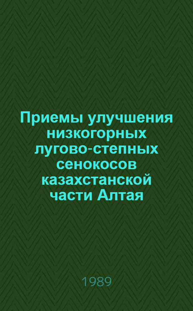 Приемы улучшения низкогорных лугово-степных сенокосов казахстанской части Алтая : Автореф. дис. на соиск. учен. степ. канд. с.-х. наук : (06.01.12)