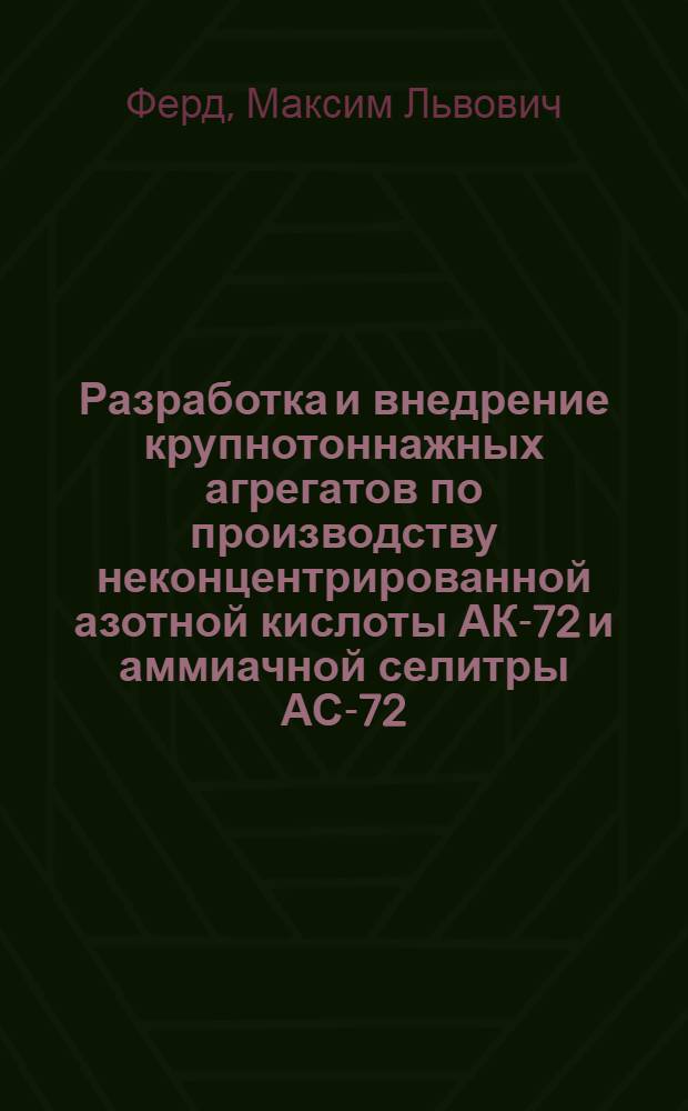 Разработка и внедрение крупнотоннажных агрегатов по производству неконцентрированной азотной кислоты АК-72 и аммиачной селитры АС-72 : Автореф. дис. на соиск. учен. степ. к. т. н