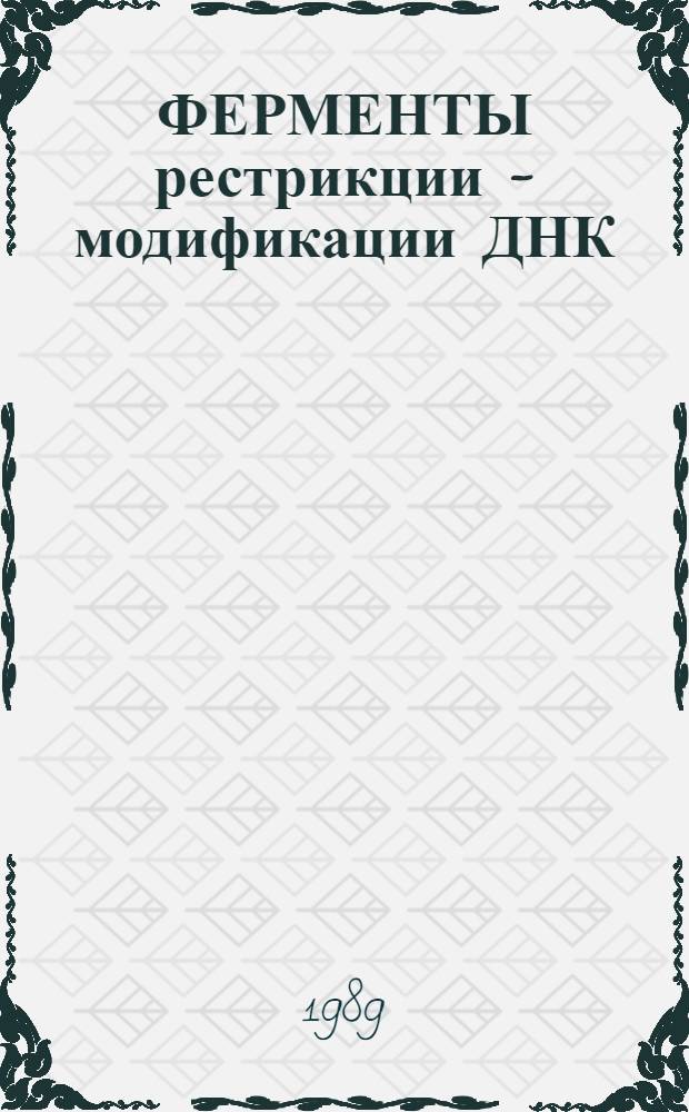 ФЕРМЕНТЫ рестрикции - модификации ДНК: от генов до белков : Тез. докл. всесоюз. симпоз., Тракай, 17-20 окт. 1989 г