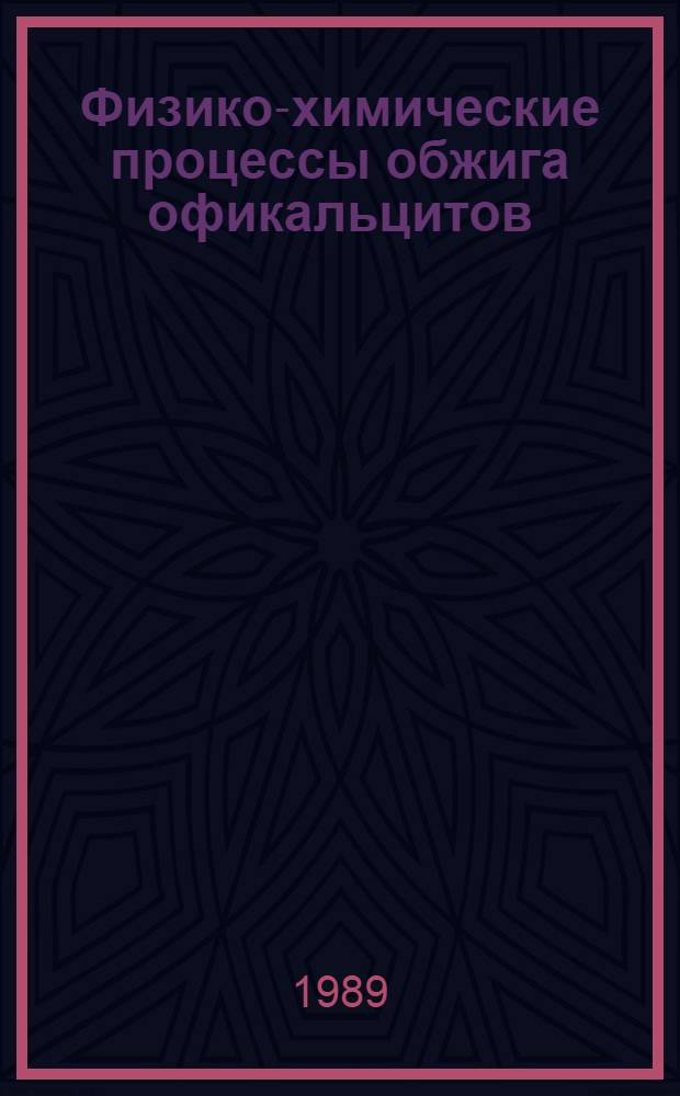Физико-химические процессы обжига офикальцитов = Physical and chemical processes of sintering of the ofycalcites : Докл. на заседании президиума Коми науч. центра УрО АН СССР 25 мая 1989 г