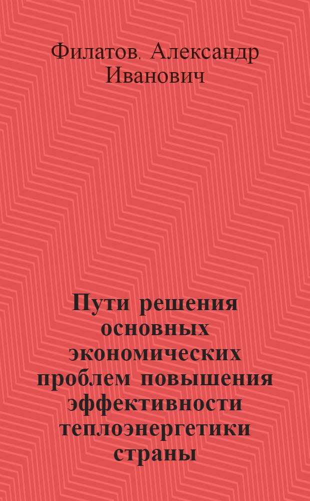 Пути решения основных экономических проблем повышения эффективности теплоэнергетики страны : Автореф. дис. на соиск. учен. степ. д. э. н