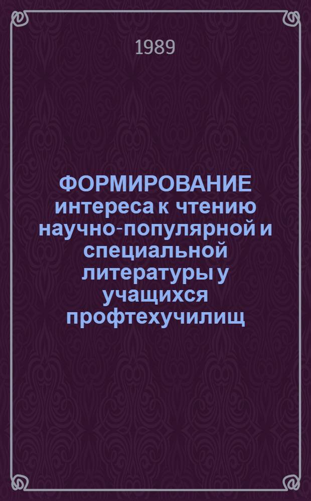 ФОРМИРОВАНИЕ интереса к чтению научно-популярной и специальной литературы у учащихся профтехучилищ : (Метод. рекомендации)