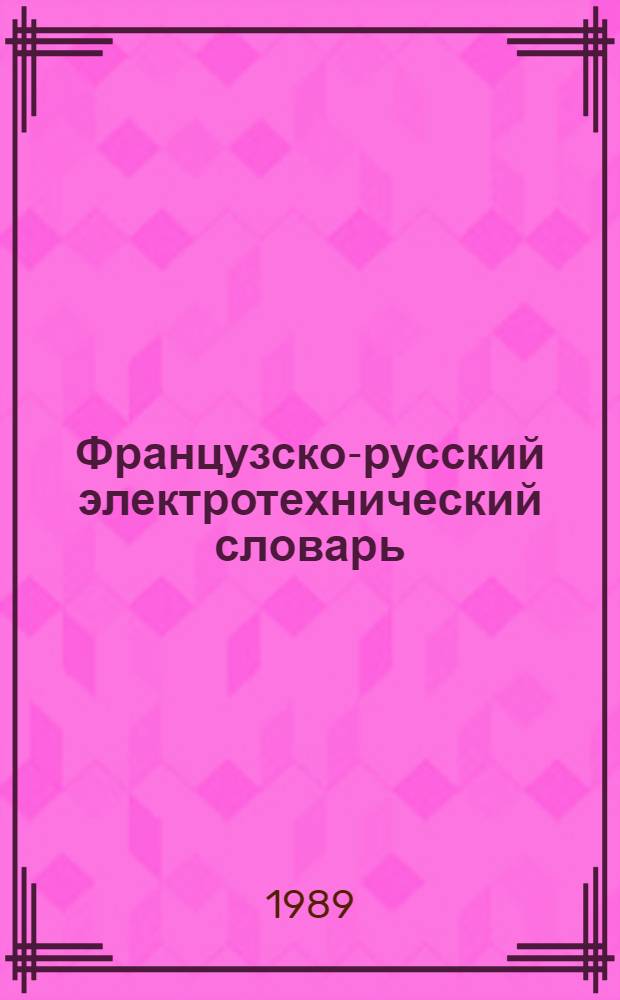Французско-русский электротехнический словарь = Dictionnaire electrotechnique francais-russe : Ок. 46000 терминов