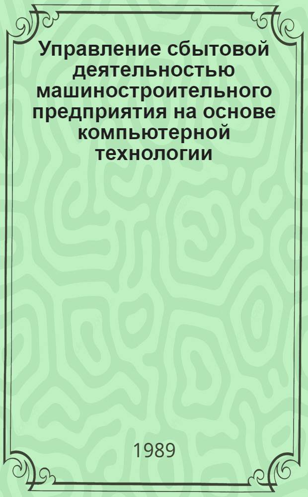 Управление сбытовой деятельностью машиностроительного предприятия на основе компьютерной технологии : Автореф. дис. на соиск. учен. степ. канд. экон. наук : (08.00.13)