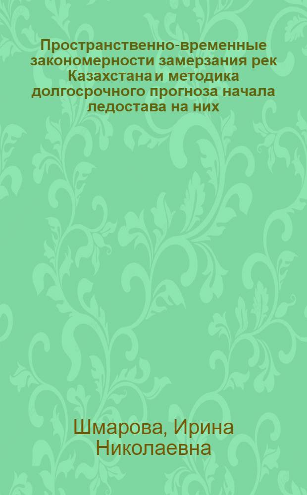 Пространственно-временные закономерности замерзания рек Казахстана и методика долгосрочного прогноза начала ледостава на них : Автореф. дис. на соиск. учен. степ. канд. геогр. наук : (11.00.07)