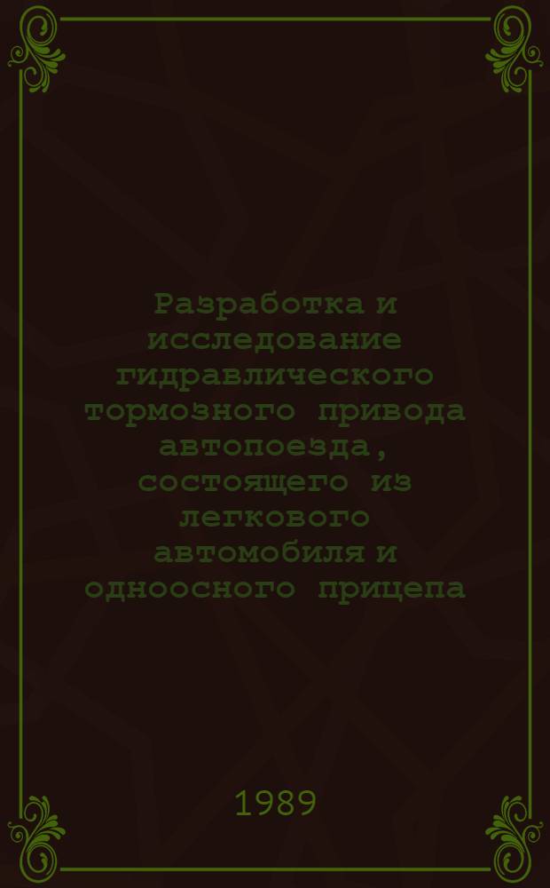 Разработка и исследование гидравлического тормозного привода автопоезда, состоящего из легкового автомобиля и одноосного прицепа : Автореф. дис. на соиск. учен. степ. канд. техн. наук : (05.05.03)