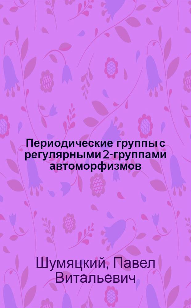 Периодические группы с регулярными 2-группами автоморфизмов : Автореф. дис. на соиск. учен. степ. канд. физ.-мат. наук : (01.01.06)