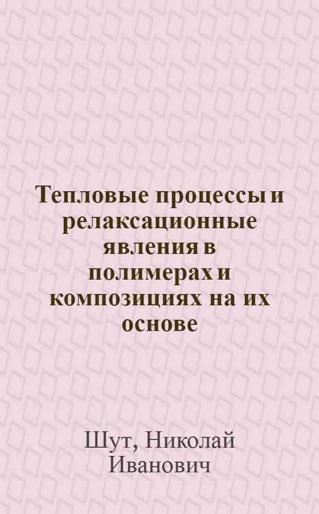 Тепловые процессы и релаксационные явления в полимерах и композициях на их основе : Автореф. дис. на соиск. учен. степ. д-ра физ.-мат. наук : (01.04.19)