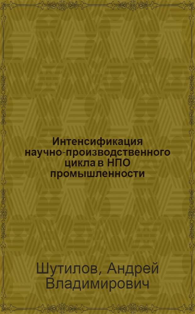 Интенсификация научно-производственного цикла в НПО промышленности : Автореф. дис. на соиск. учен. степ. канд. экон. наук : (08.00.21)