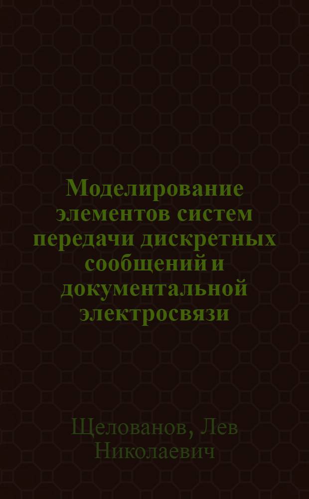 Моделирование элементов систем передачи дискретных сообщений и документальной электросвязи : (Системы факс. связи) : 23.05, 23.06 : Учеб. пособие