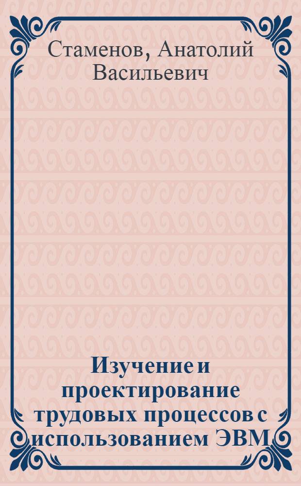 Изучение и проектирование трудовых процессов с использованием ЭВМ : Учеб. пособие для экон. спец.