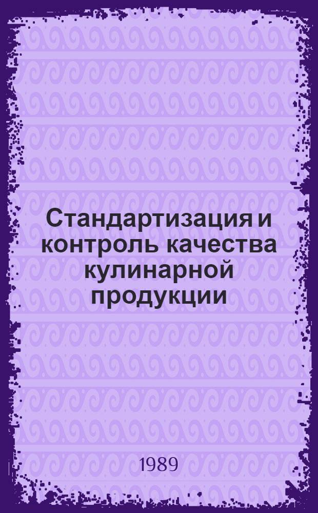 Стандартизация и контроль качества кулинарной продукции : Метод. рекомендации в помощь пропагандистам-преподавателям произв.-экон. семинаров по курсу "Основные направления совершенствования орг. пр-ва и технол. процессов обществ. питания в новых условиях хозяйствования"