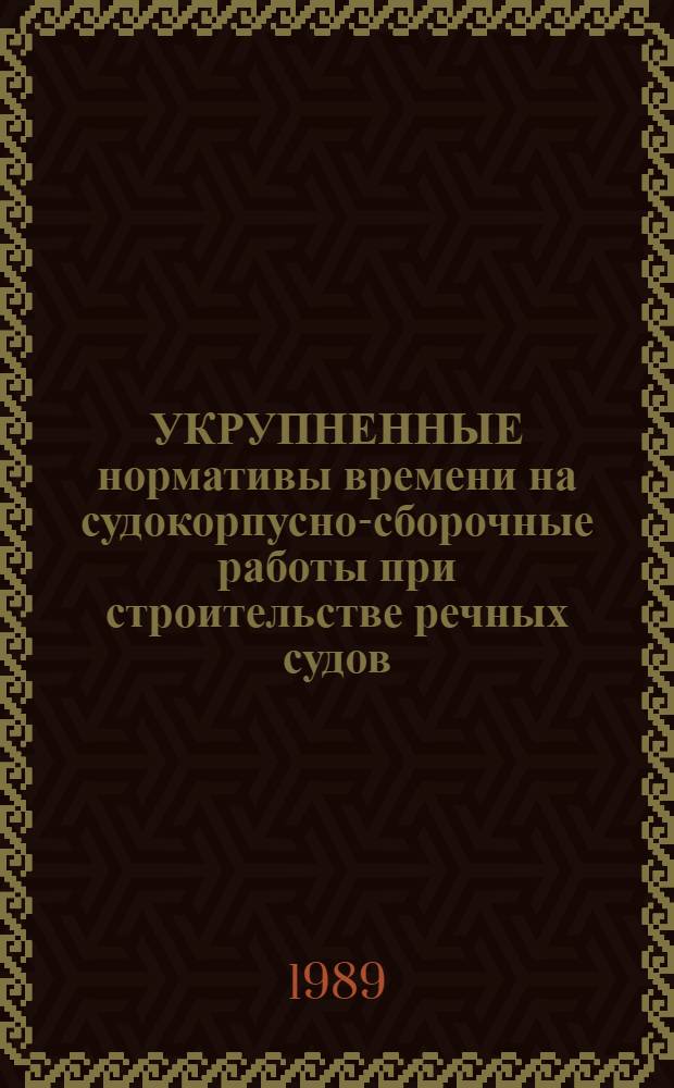 УКРУПНЕННЫЕ нормативы времени на судокорпусно-сборочные работы при строительстве речных судов. Сборка узлов и секций и стапельная сборка
