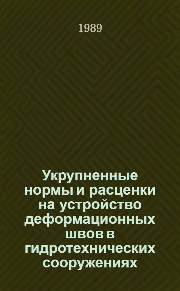 Укрупненные нормы и расценки на устройство деформационных швов в гидротехнических сооружениях : УН 89-72/Минэнерго СССР : Срок действия до 01.01.92