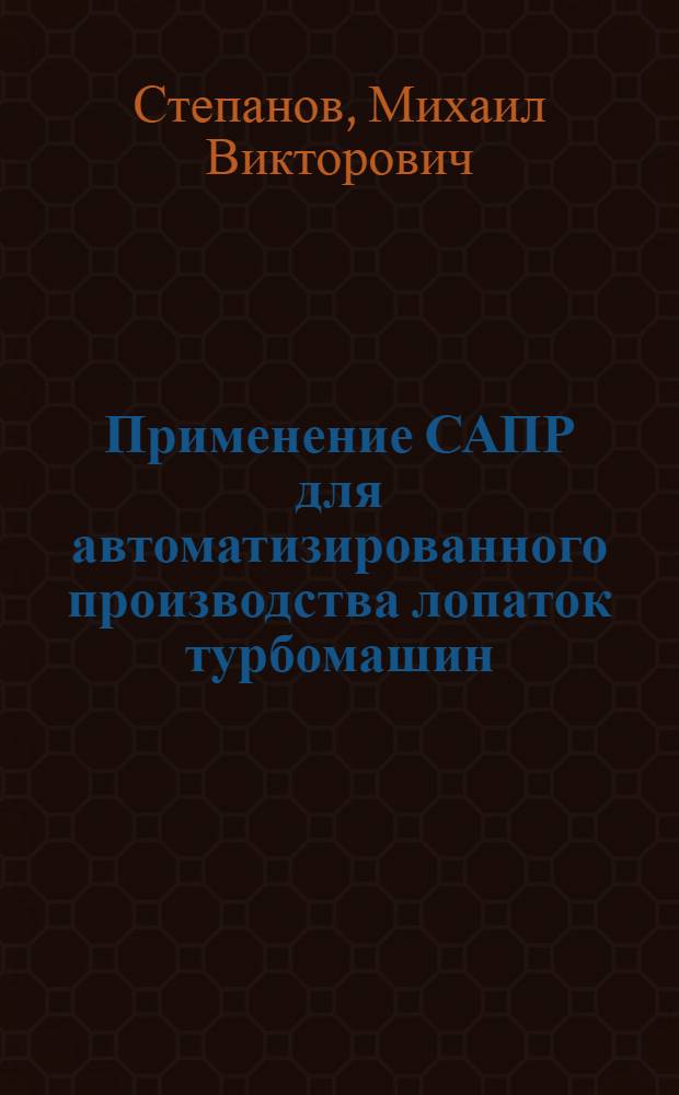 Применение САПР для автоматизированного производства лопаток турбомашин : Автореф. дис. на соиск. учен. степ. канд. техн. наук : (05.04.12; 05.13.12)