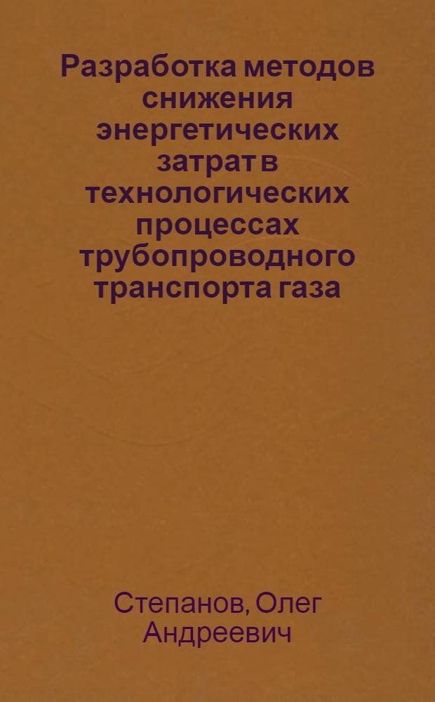 Разработка методов снижения энергетических затрат в технологических процессах трубопроводного транспорта газа : Автореф. дис. на соиск. учен. степ. д. т. н