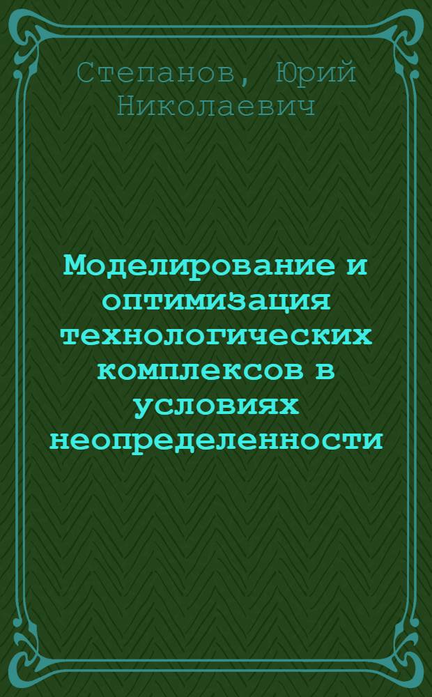 Моделирование и оптимизация технологических комплексов в условиях неопределенности : (На прим. технол. комплекса первич. перераб. серебросодержащего сырья) : Автореф. дис. на соиск. учен. степ. к. т. н