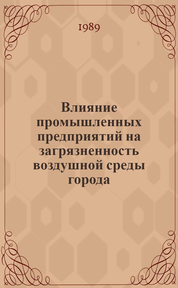 Влияние промышленных предприятий на загрязненность воздушной среды города : Автореф. дис. на соиск. учен. степ. канд. техн. наук : (18.00.04)