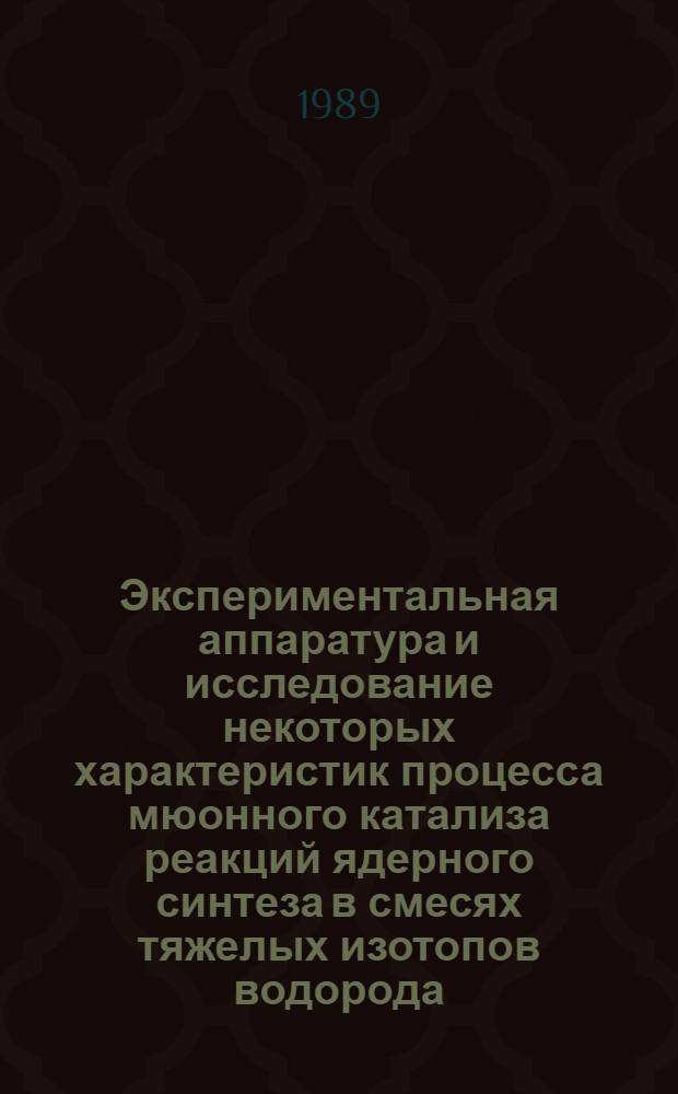 Экспериментальная аппаратура и исследование некоторых характеристик процесса мюонного катализа реакций ядерного синтеза в смесях тяжелых изотопов водорода : Автореф. дис. на соиск. учен. степ. канд. физ.-мат. наук : (01.04.01)
