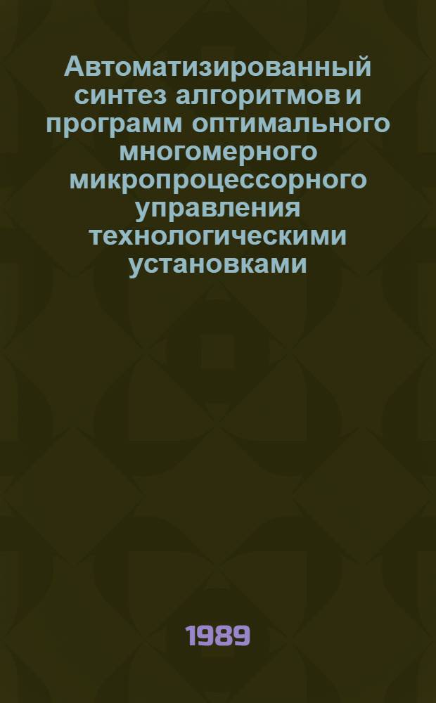 Автоматизированный синтез алгоритмов и программ оптимального многомерного микропроцессорного управления технологическими установками : Автореф. дис. на соиск. учен. степ. канд. техн. наук : (05.13.07)
