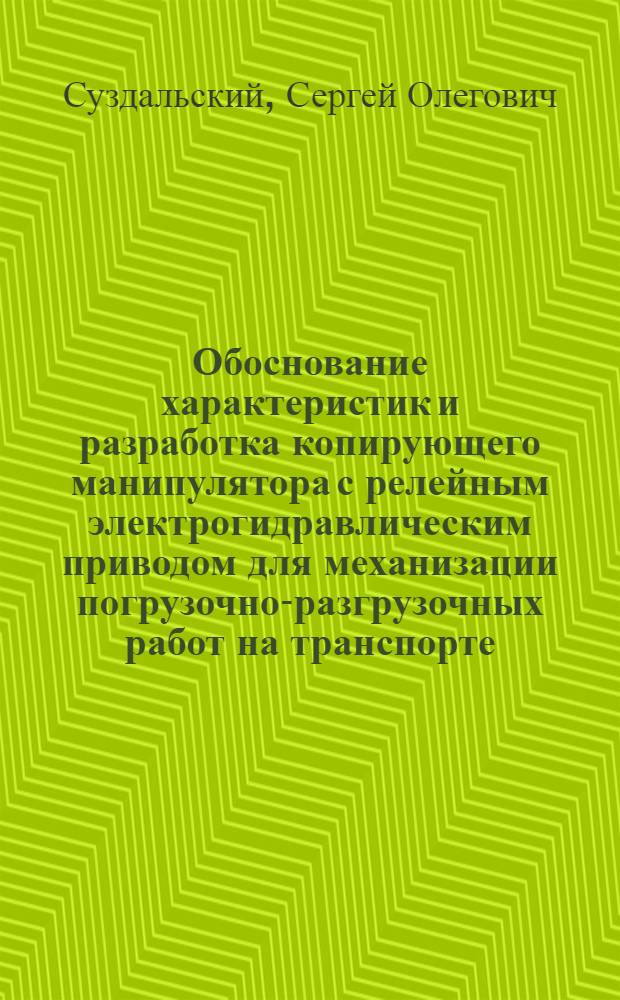 Обоснование характеристик и разработка копирующего манипулятора с релейным электрогидравлическим приводом для механизации погрузочно-разгрузочных работ на транспорте : Автореф. дис. на соиск. учен. степ. канд. техн. наук : (05.05.05)