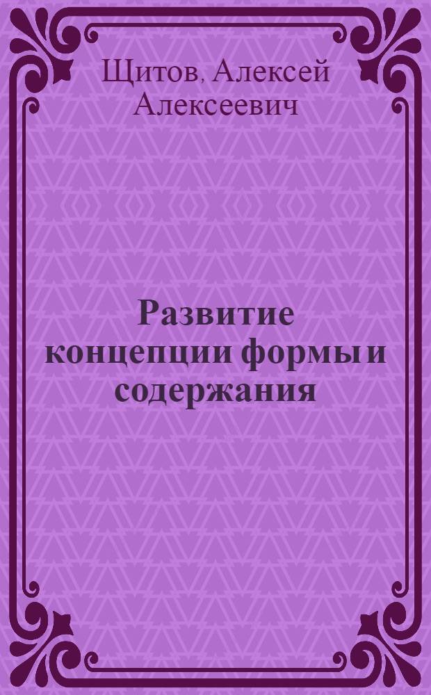 Развитие концепции формы и содержания : (Диалектико-логич. анализ) : Автореф. дис. на соиск. учен. степ. д-ра филос. наук : (09.00.01)
