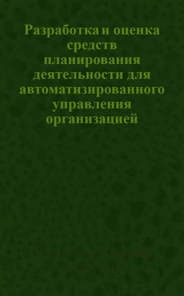 Разработка и оценка средств планирования деятельности для автоматизированного управления организацией : Автореф. дис. на соиск. учен. степ. канд. техн. наук : (05.13.06)