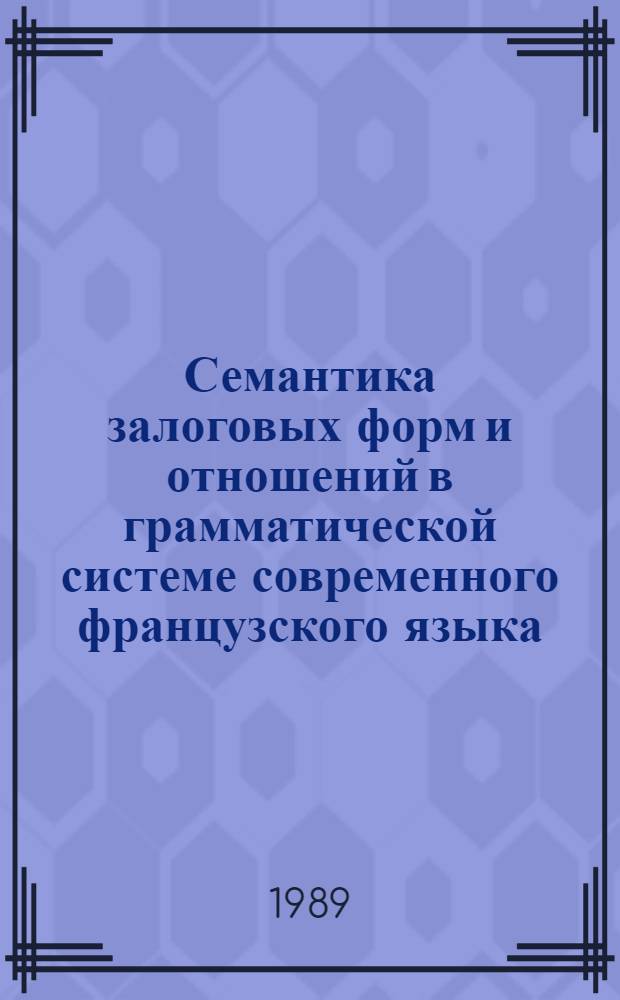 Семантика залоговых форм и отношений в грамматической системе современного французского языка : Автореф. дис. на соиск. учен. степ. д-ра филол. наук : (10.02.05)