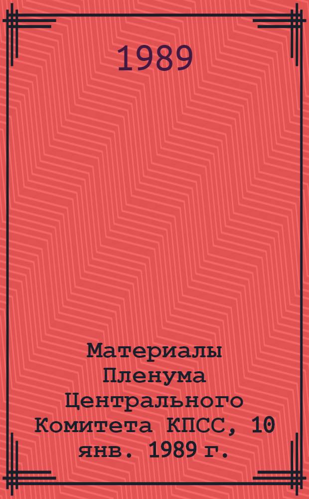 Материалы Пленума Центрального Комитета КПСС, 10 янв. 1989 г.
