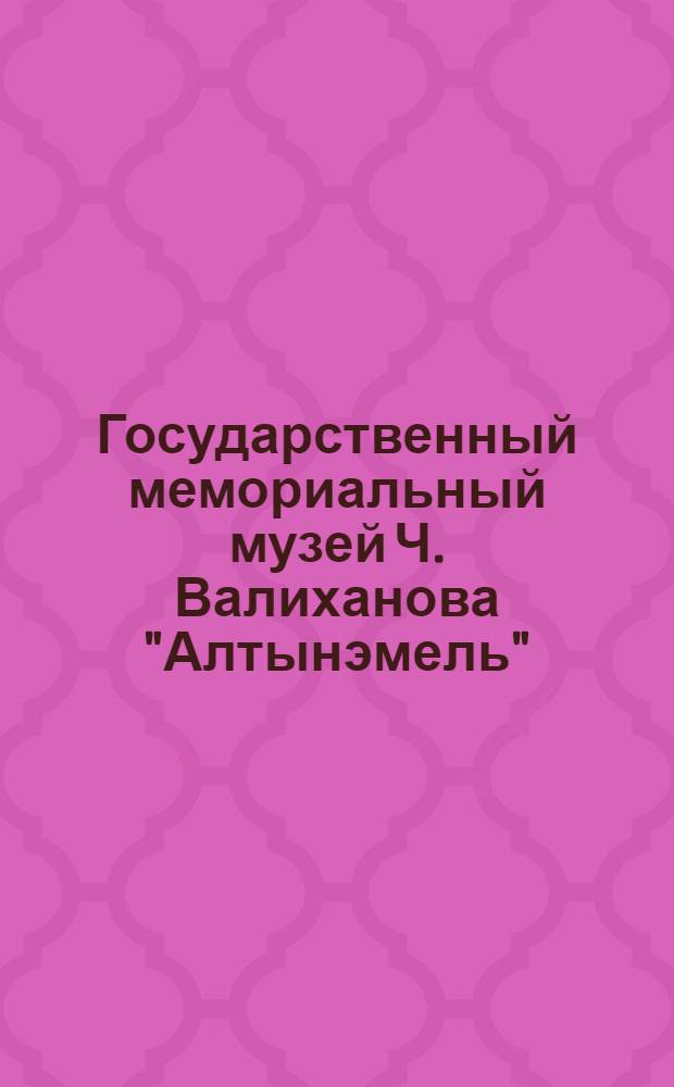Государственный мемориальный музей Ч. Валиханова "Алтынэмель" = Ch. Valikhanov state memorial museum "Altynemel"