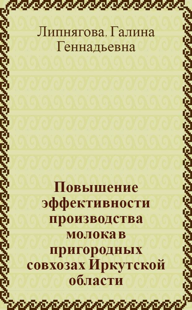 Повышение эффективности производства молока в пригородных совхозах Иркутской области : Автореф. дис. на соиск. учен. степ. канд. экон. наук : (08.00.22)