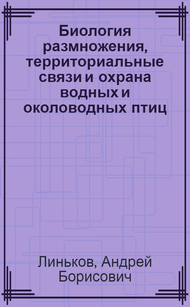 Биология размножения, территориальные связи и охрана водных и околоводных птиц : (На прим. Центр. Предкавказья) : Автореф. дис. на соиск. учен. степ. канд. биол. наук : (03.00.08)