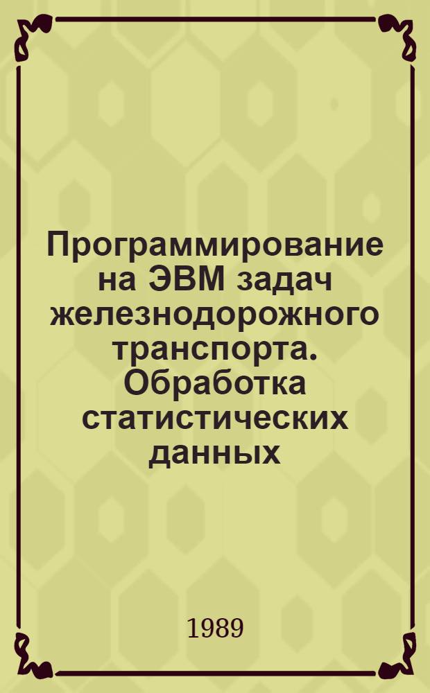Программирование на ЭВМ задач железнодорожного транспорта. Обработка статистических данных : Учеб. пособие