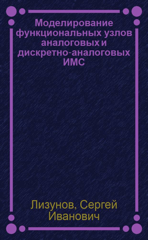 Моделирование функциональных узлов аналоговых и дискретно-аналоговых ИМС : Автореф. дис. на соиск. учен. степ. канд. техн. наук : (05.09.05)