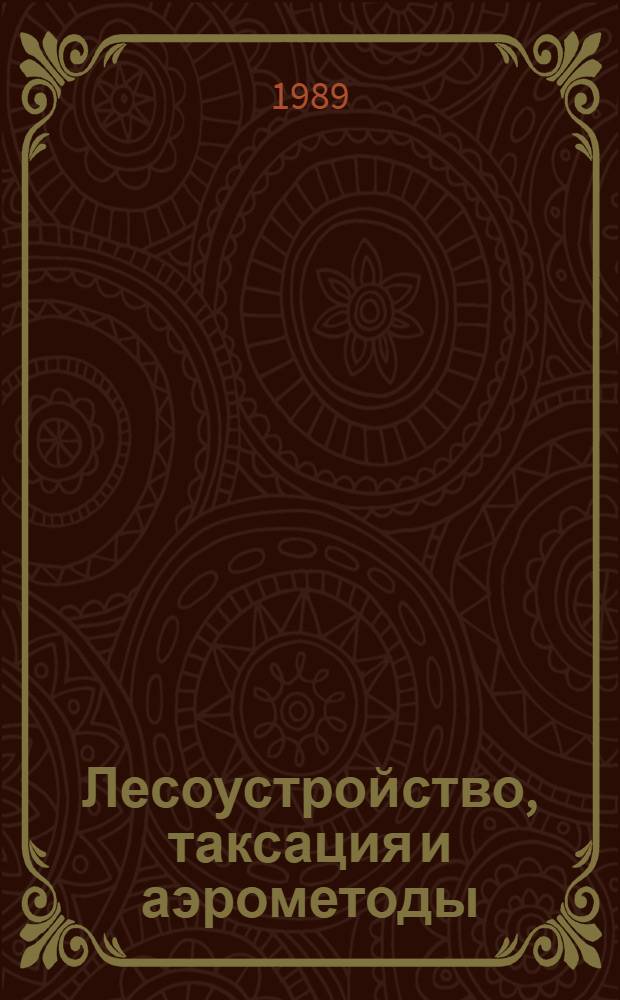 Лесоустройство, таксация и аэрометоды : Сб. науч. тр