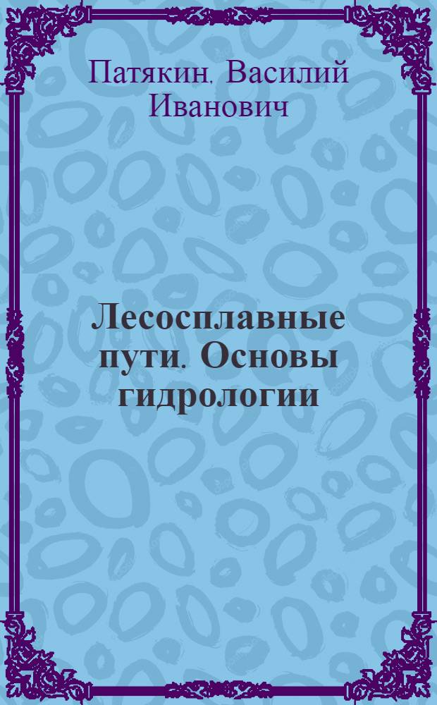 Лесосплавные пути. Основы гидрологии : Лекции для студентов спец. 26.01 (0901)