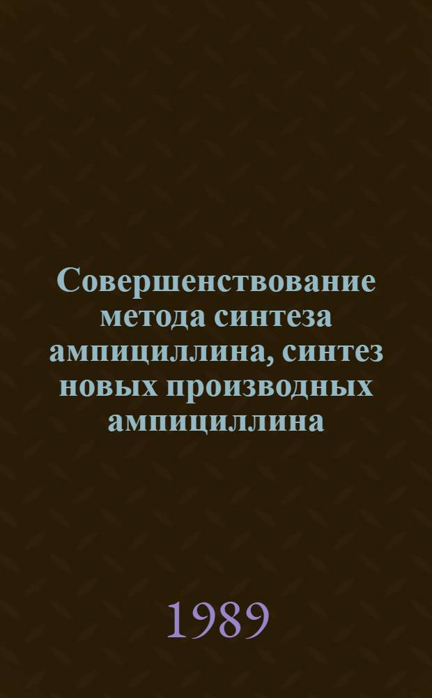 Совершенствование метода синтеза ампициллина, синтез новых производных ампициллина : Автореф. дис. на соиск. учен. степ. к. х. н