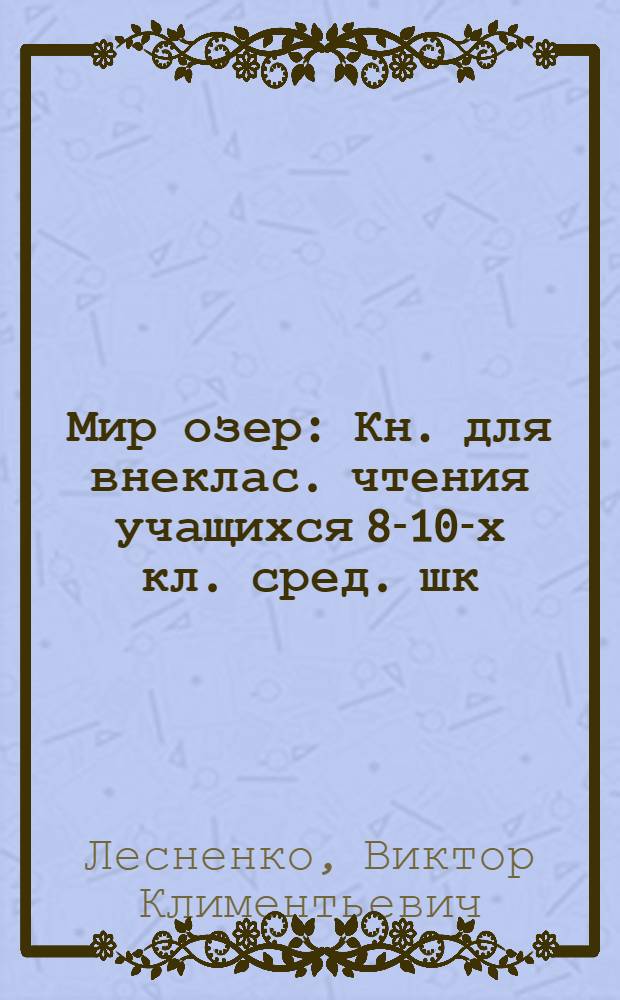 Мир озер : Кн. для внеклас. чтения учащихся 8-10-х кл. сред. шк