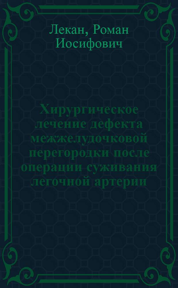 Хирургическое лечение дефекта межжелудочковой перегородки после операции суживания легочной артерии : Автореф. дис. на соиск. учен. степ. канд. мед. наук : (14.00.44)
