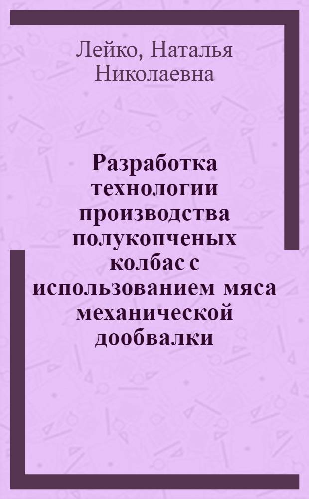 Разработка технологии производства полукопченых колбас с использованием мяса механической дообвалки (ММД), обработанного молочной кислотой : Автореф. дис. на соиск. учен. степ. канд. техн. наук : (05.18.04)