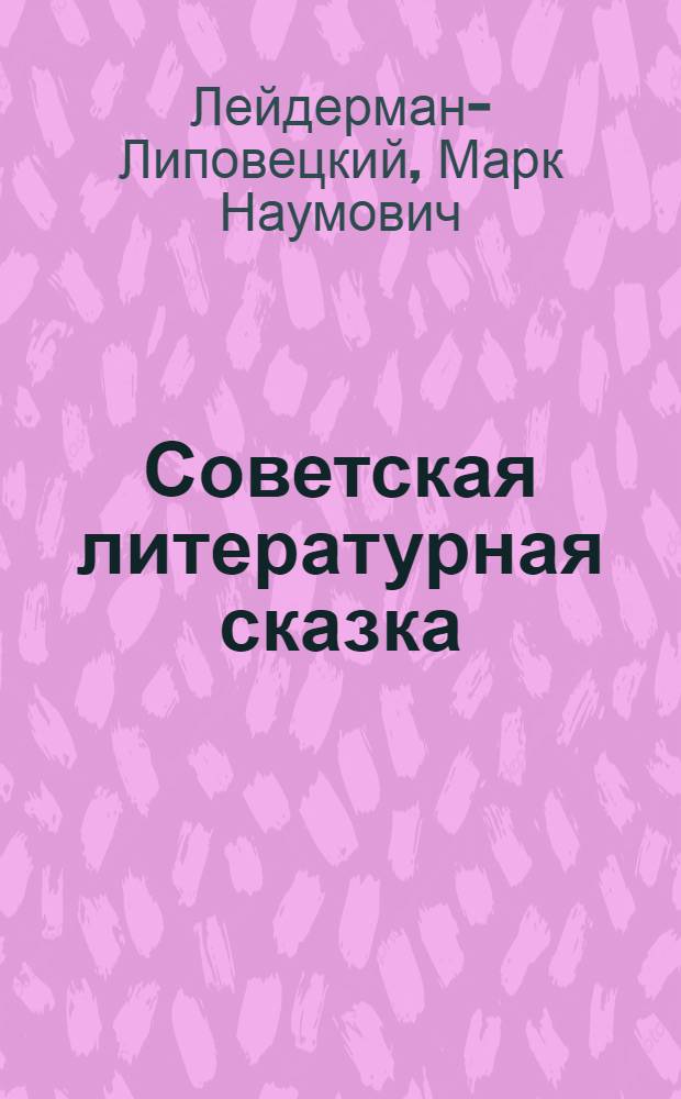 Советская литературная сказка : (Основные тенденции развития) : Автореф. дис. на соиск. учен. степ. канд. филол. наук : (10.01.02)