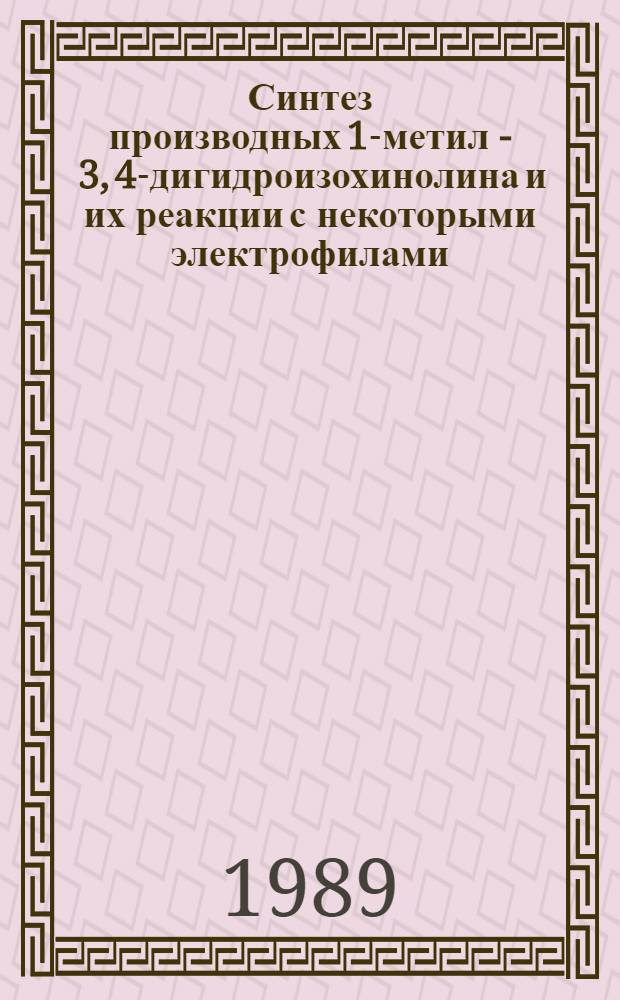 Синтез производных 1-метил - 3, 4-дигидроизохинолина и их реакции с некоторыми электрофилами : Автореф. дис. на соиск. учен. степ. к. х. н