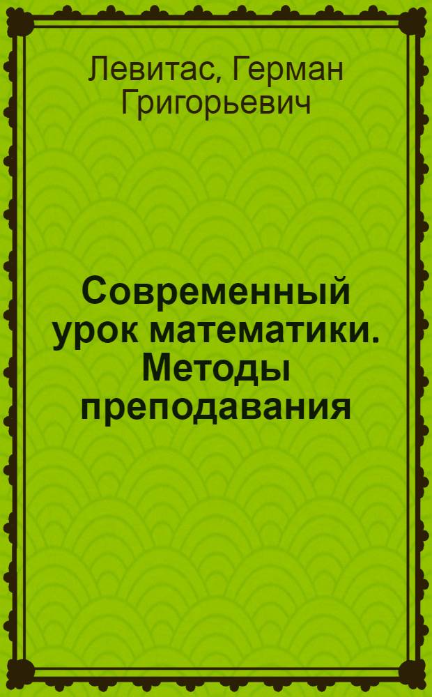 Современный урок математики. Методы преподавания : Метод. пособие для ПТУ