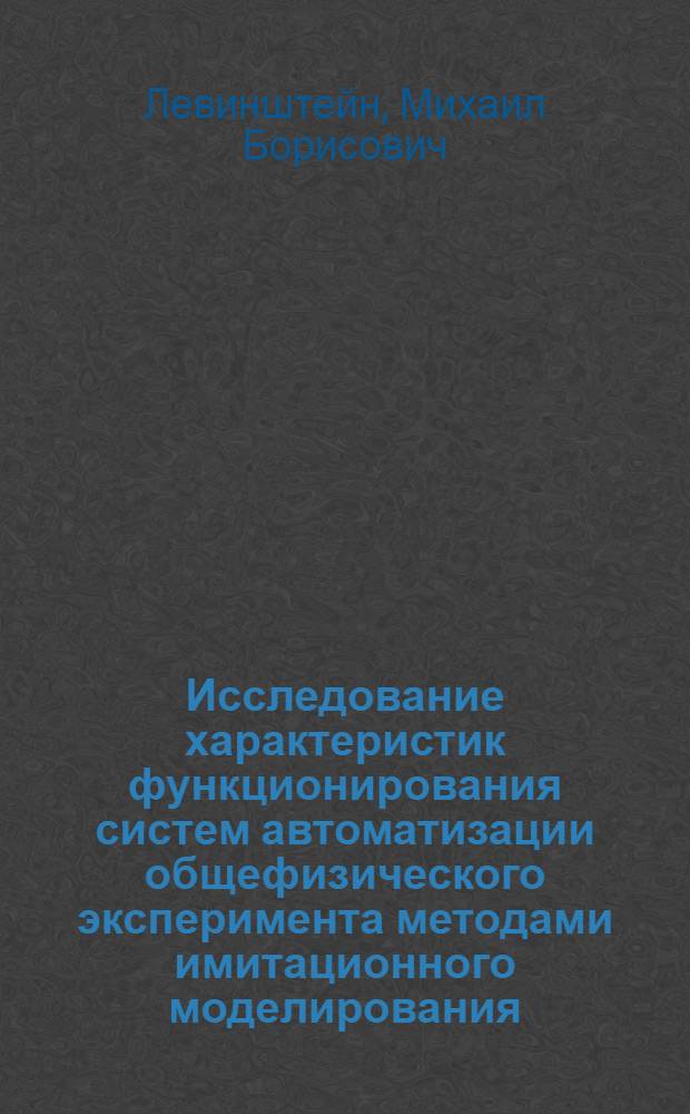 Исследование характеристик функционирования систем автоматизации общефизического эксперимента методами имитационного моделирования : Автореф. дис. на соиск. учен. степ. канд. физ.-мат. наук : (01.04.01)