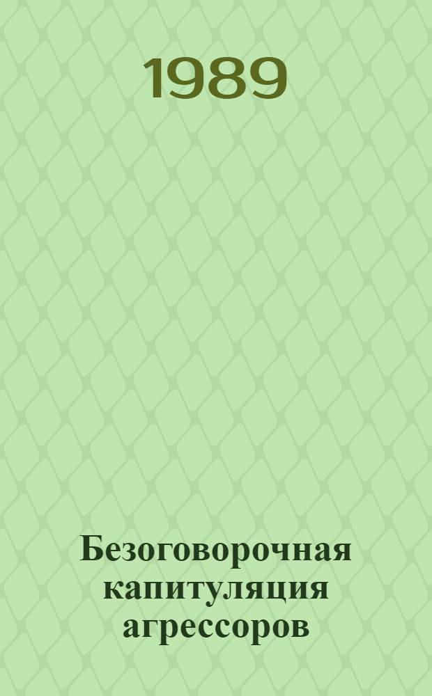 Безоговорочная капитуляция агрессоров : Из истории второй мировой войны