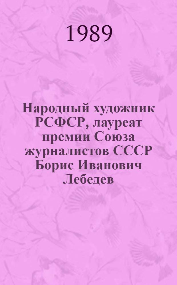 Народный художник РСФСР, лауреат премии Союза журналистов СССР Борис Иванович Лебедев : Графика : Кат. выст