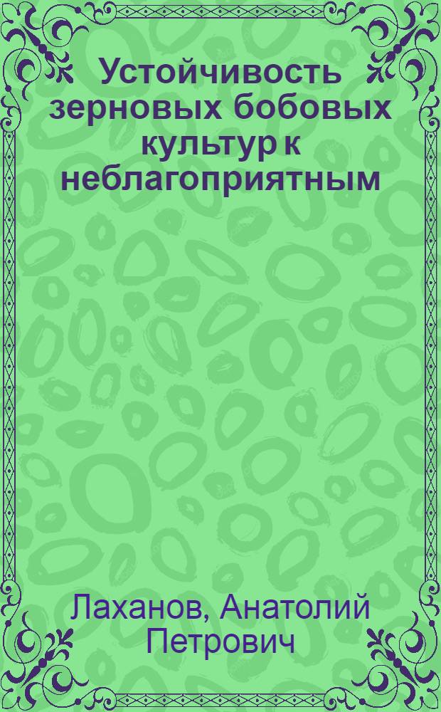 Устойчивость зерновых бобовых культур к неблагоприятным (низким) температурам : Автореф. дис. на соиск. учен. степ. д-ра с.-х. наук : (06.09.01; 03.00.12)