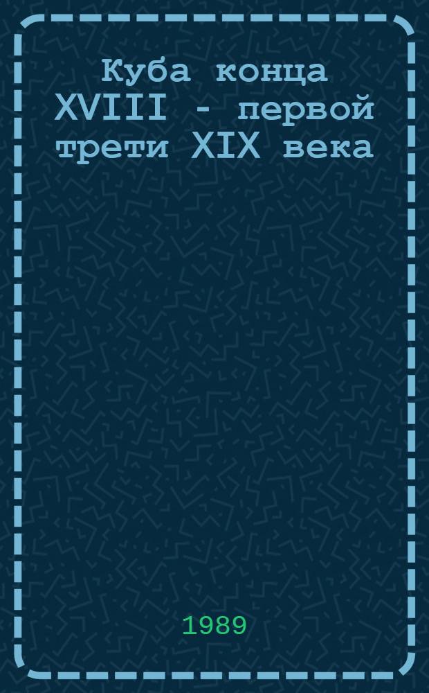 Куба конца XVIII - первой трети XIX века : Автореф. дис. на соиск. учен. степ. д-ра ист. наук : (07.00.03)